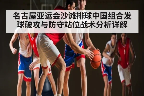 名古屋亚运会沙滩排球中国组合发球破攻与防守站位战术分析详解